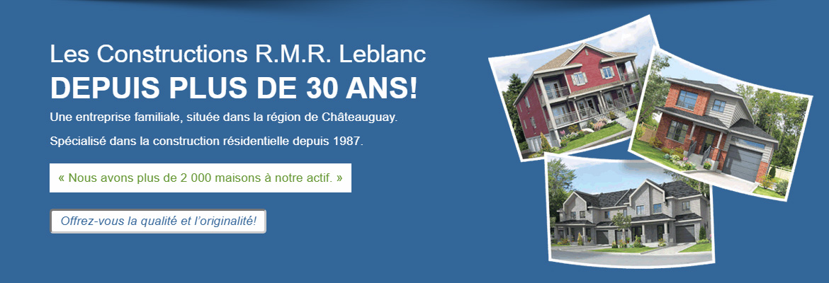 Les Constructions R.M.R. Leblanc, depuis plus de 30 ans!